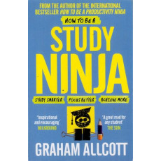 How to be a Study Ninja: Study Smarter, Focus Better, Achieve More
