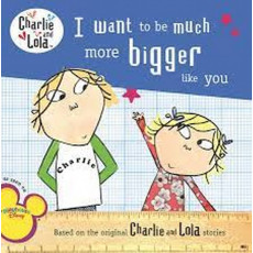 Charlie and Lola™: I Want to Be Much More Bigger Like You