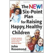 The New! Six-Point Plan for Raising Happy, Healthy Children: A Newly Updated, Greatly Expanded Version of the Parenting Classic