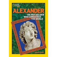 Alexander: The Boy Soldier Who Conquered the World (World History Biographies Series)
