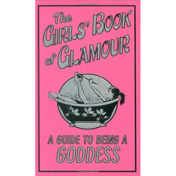 The Girls' Book of Glamour: A Guide to Being a Goddess