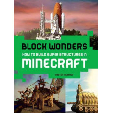 Block Wonders: How to Build Super Structures in Minecraft®