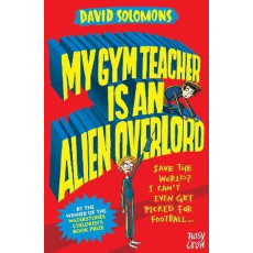 My Gym Teacher Is an Alien Overlord: Save the World? I Can't Even Get Picked for Football…
