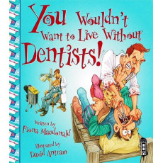 You Wouldn't Want to Live Without™ Dentists!
