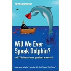 Will We Ever Speak Dolphin? and 130 Other Science Questions Answered (2012)(Printed in UK)