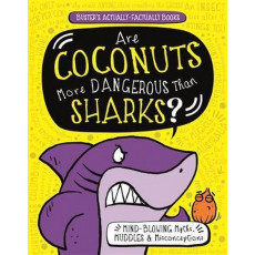 Buster's Actually-Factually Books: Are Coconuts More Dangerous Than Sharks? Mind-Blowing Myths, Muddles and Misconceptions