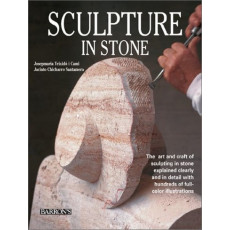 Sculpture in Stone: The Art and Craft of Sculpting in Stone Explained Clearly and in Details with Hundreds of Full-color Illustrations