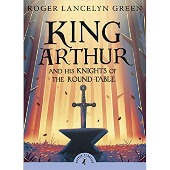 Puffin Classics: King Arthur and His Knights of the Round Table