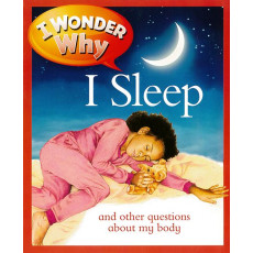 I Wonder Why: I Sleep and Other Questions About My Body