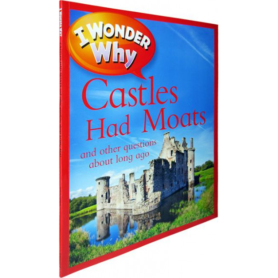 I Wonder Why: Castles Had Moats and Other Questions About Long Ago