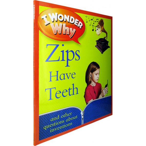 I Wonder Why: Zips Have Teeth and Other Questions About Inventions