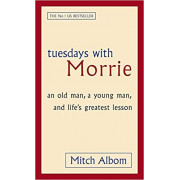 Tuesdays with Morrie: An Old Man, A Young Man, and Life's Greatest Lesson