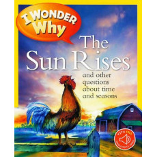 I Wonder Why: The Sun Rises and Other Questions About Time and Seasons (with QR Code Audio Access)