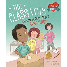 The Class Vote: Roshan Learns About Democracy (British Values Series)