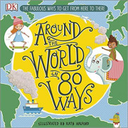 Around the World in 80 Ways: The Fabulous Ways to Get From Here to There