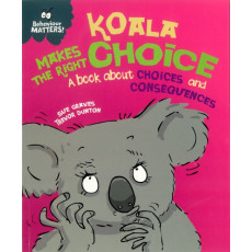 Behaviour Matters: Koala Makes the Right Choice - A Book About Choices and Consequences