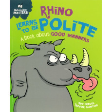 Behaviour Matters: Rhino Learns to be Polite - A Book About Good Manners