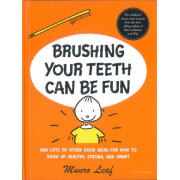 Brushing Your Teeth Can be Fun and Lots of Other Good Ideas for How to Grow Up Healthy, Strong and Smart